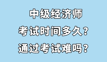 中級經(jīng)濟師考試時間多久？通過考試難嗎？