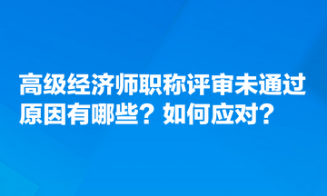 高級經(jīng)濟(jì)師職稱評審未通過原因有哪些？如何應(yīng)對？