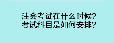 注會考試在什么時候？考試科目是如何安排？