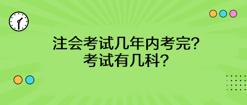 注會(huì)考試幾年內(nèi)考完？考試有幾科？