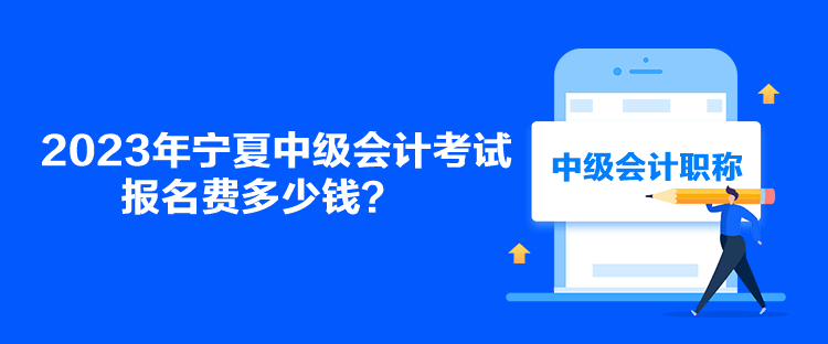 2023年寧夏中級會計考試報名費多少錢？