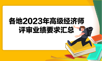 各地2023年高級(jí)經(jīng)濟(jì)師評(píng)審業(yè)績要求匯總