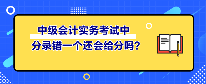 中級會計(jì)實(shí)務(wù)考試中 分錄錯一個還會給分嗎？