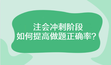 注會沖刺階段該如何提高做題正確率？