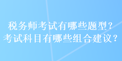 稅務師考試有哪些題型？考試科目有哪些組合建議？