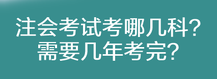 注會考試考哪幾科？需要幾年考完？