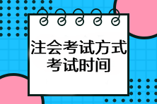 注會考試方式是什么？考試時間如何安排？