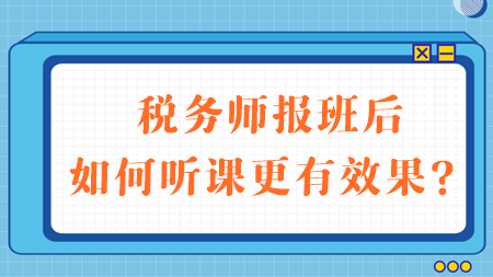 稅務師報班后如何聽課更有效果