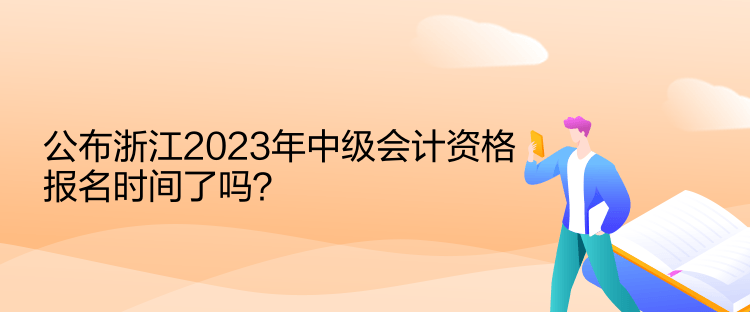 公布浙江2023年中級會計資格報名時間了嗎？