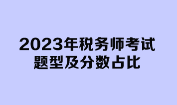 2023年稅務(wù)師考試題型及分?jǐn)?shù)占比