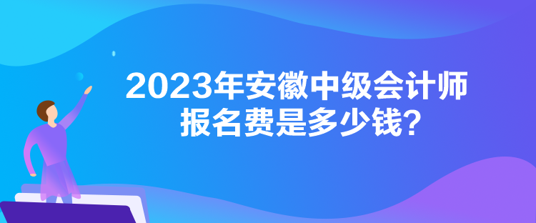 2023年安徽中級會計師報名費是多少錢？