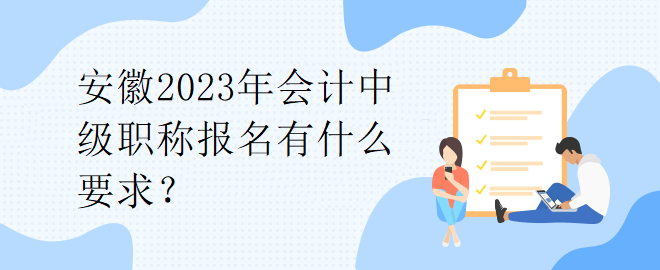 安徽2023年會(huì)計(jì)中級(jí)職稱報(bào)名有什么要求？