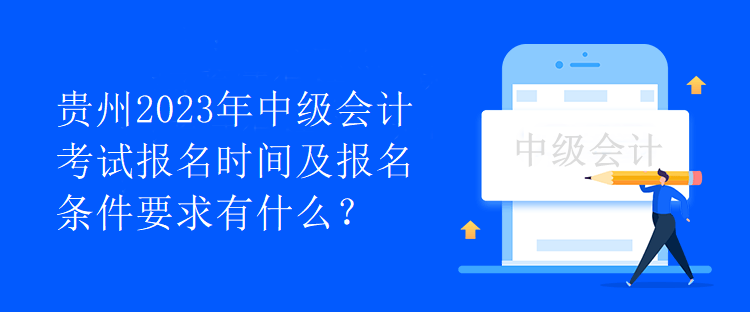 貴州2023年中級會計考試報名時間及報名條件要求有什么？