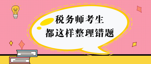 稅務(wù)師考生都這樣整理錯(cuò)題