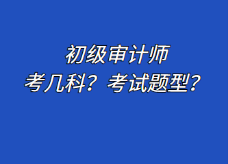 初級(jí)審計(jì)師考幾科？考試題型？