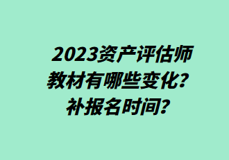 2023資產(chǎn)評(píng)估師教材有哪些變化？補(bǔ)報(bào)名時(shí)間？