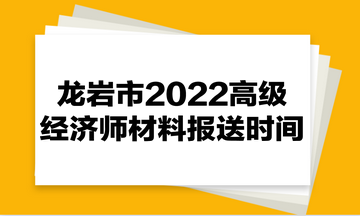 龍巖市2022高級經(jīng)濟師材料報送時間