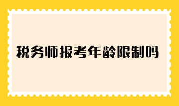 稅務(wù)師報(bào)考年齡限制嗎？