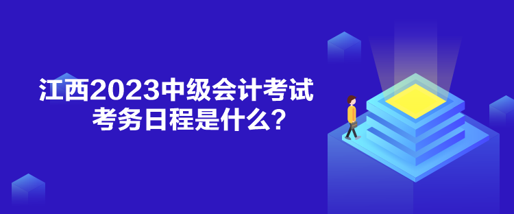 江西2023中級(jí)會(huì)計(jì)考試考務(wù)日程是什么？