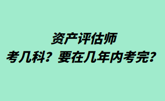 資產(chǎn)評(píng)估師考幾科？要在幾年內(nèi)考完？