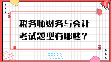 稅務(wù)師財務(wù)與會計考試題型有哪些？