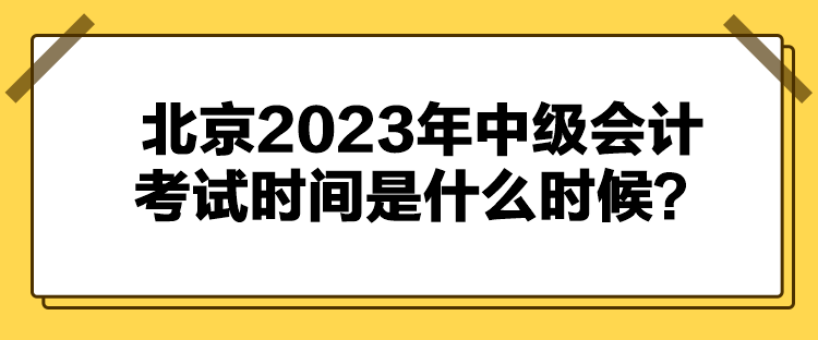 北京2023年中級(jí)會(huì)計(jì)考試時(shí)間是什么時(shí)候？