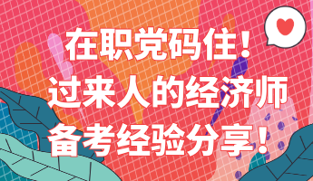 在職黨碼??！過(guò)來(lái)人的經(jīng)濟(jì)師備考經(jīng)驗(yàn)分享！