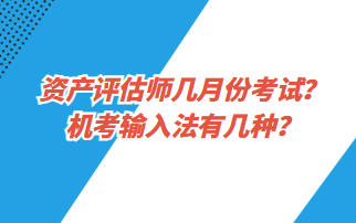 資產(chǎn)評(píng)估師幾月份考試？機(jī)考輸入法有幾種？