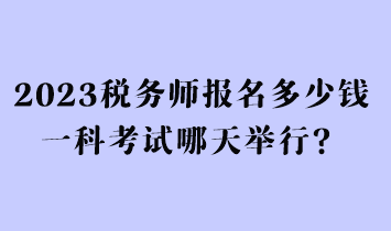 2023稅務(wù)師報(bào)名多少錢一科考試哪天舉行？