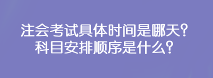 注會考試具體時間是哪天？科目安排順序是什么？