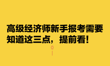 高級經(jīng)濟(jì)師新手報(bào)考需要知道這三點(diǎn)，提前看！