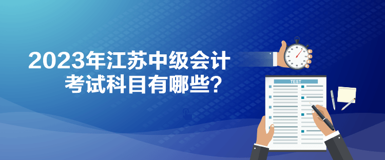 2023年江蘇中級會計考試科目有哪些？