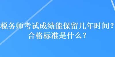 稅務師考試成績能保留幾年時間？合格標準是什么？