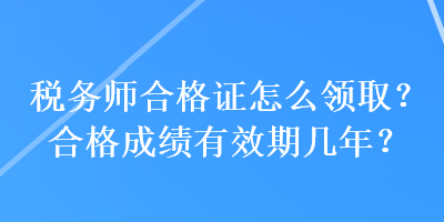 稅務師合格證怎么領??？合格成績有效期幾年？