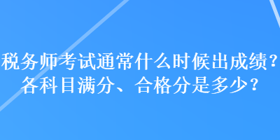 稅務師考試通常什么時候出成績？各科目滿分、合格分是多少？