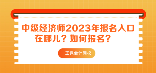 中級經(jīng)濟師2023年報名入口在哪兒？如何報名？