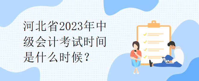 河北省2023年中級(jí)會(huì)計(jì)考試時(shí)間是什么時(shí)候？