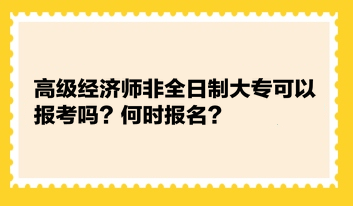 高級經(jīng)濟師非全日制大?？梢詧罂紗幔亢螘r報名？