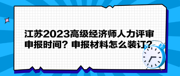 江蘇2023高級經(jīng)濟(jì)師人力評審申報時間？申報材料怎么裝訂？