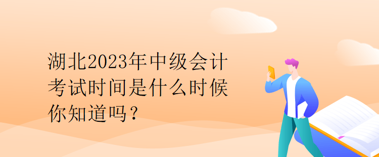 湖北2023年中級(jí)會(huì)計(jì)考試時(shí)間是什么時(shí)候你知道嗎？