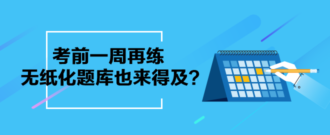 考前一周再練中級會計無紙化題庫也來得及？別等了 現(xiàn)在就練起來吧！