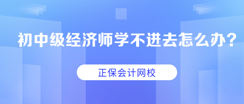 求助：初中級經(jīng)濟師學不進去怎么辦？