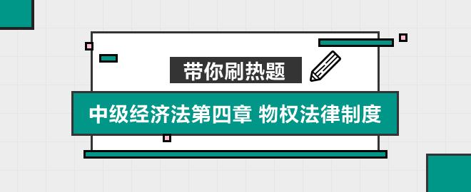 帶你刷熱題：中級經(jīng)濟(jì)法第四章 物權(quán)法律制度