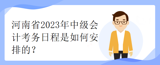 河南省2023年中級會計(jì)考務(wù)日程是如何安排的？