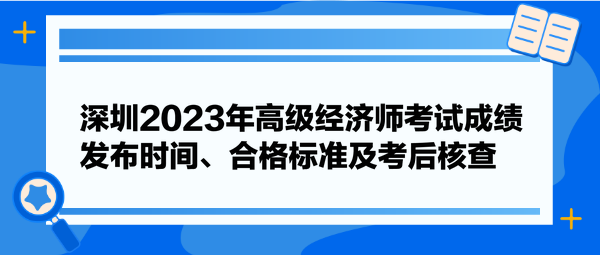 深圳2023年高級(jí)經(jīng)濟(jì)師考試成績(jī)發(fā)布時(shí)間、合格標(biāo)準(zhǔn)及考后核查