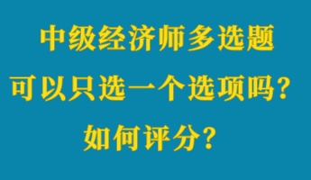 中級(jí)經(jīng)濟(jì)師多選題可以只選一個(gè)選項(xiàng)嗎？如何評(píng)分？ (1)