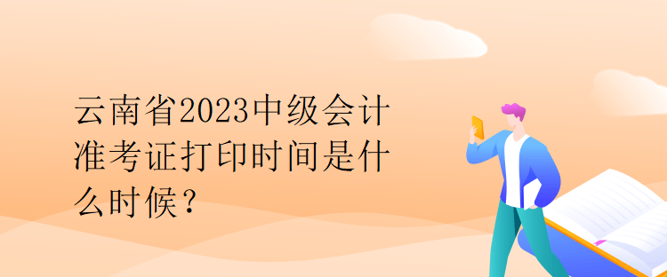 云南省2023中級會計準考證打印時間是什么時候？