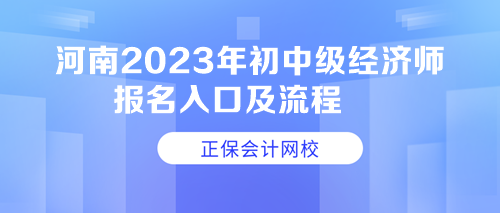 河南2023年初中級(jí)經(jīng)濟(jì)師報(bào)名入口及流程