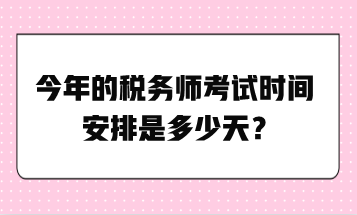 今年的稅務(wù)師考試時(shí)間安排是多少天？