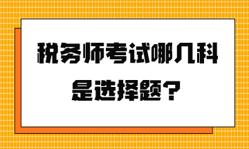 稅務(wù)師考試哪幾科是選擇題？